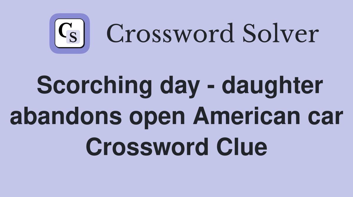 Scorching day - daughter abandons open American car Crossword Clue