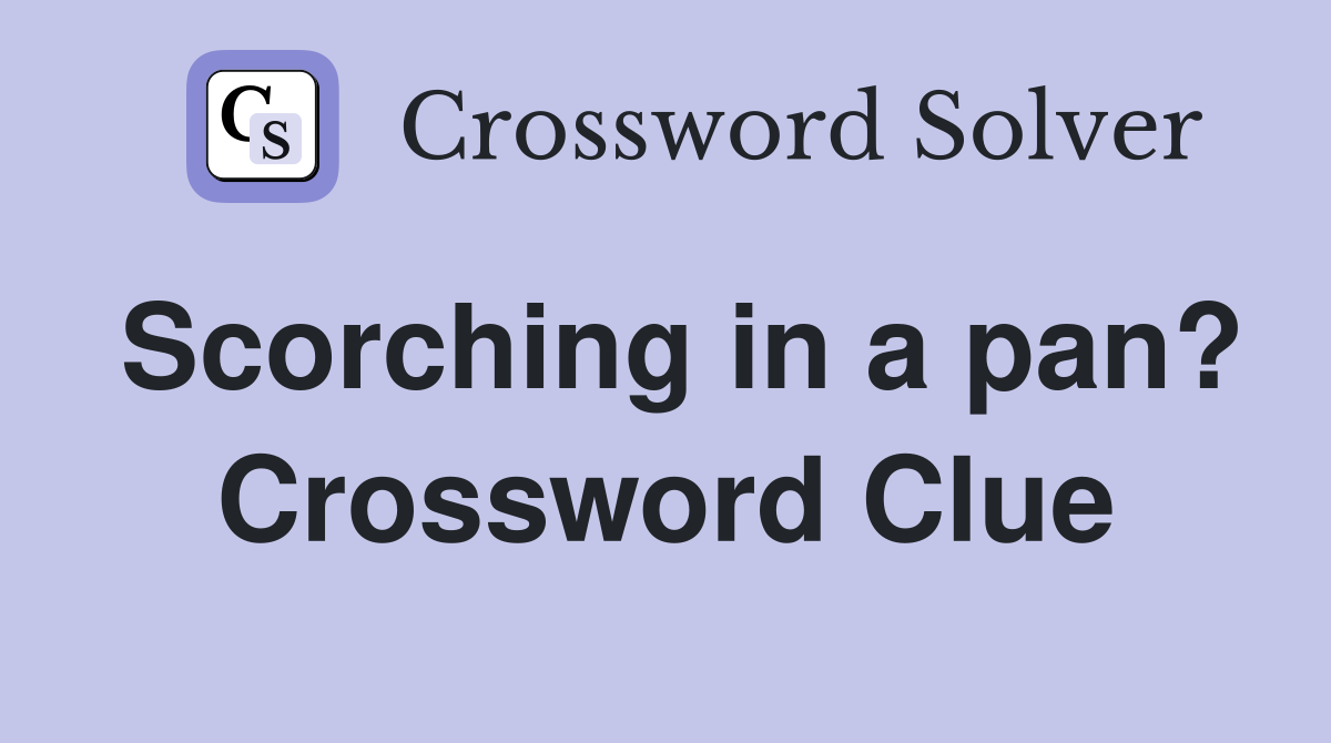 Scorching in a pan? Crossword Clue
