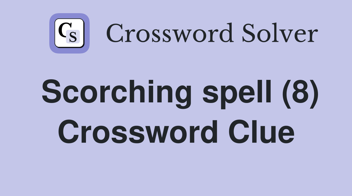 Scorching spell (8) Crossword Clue