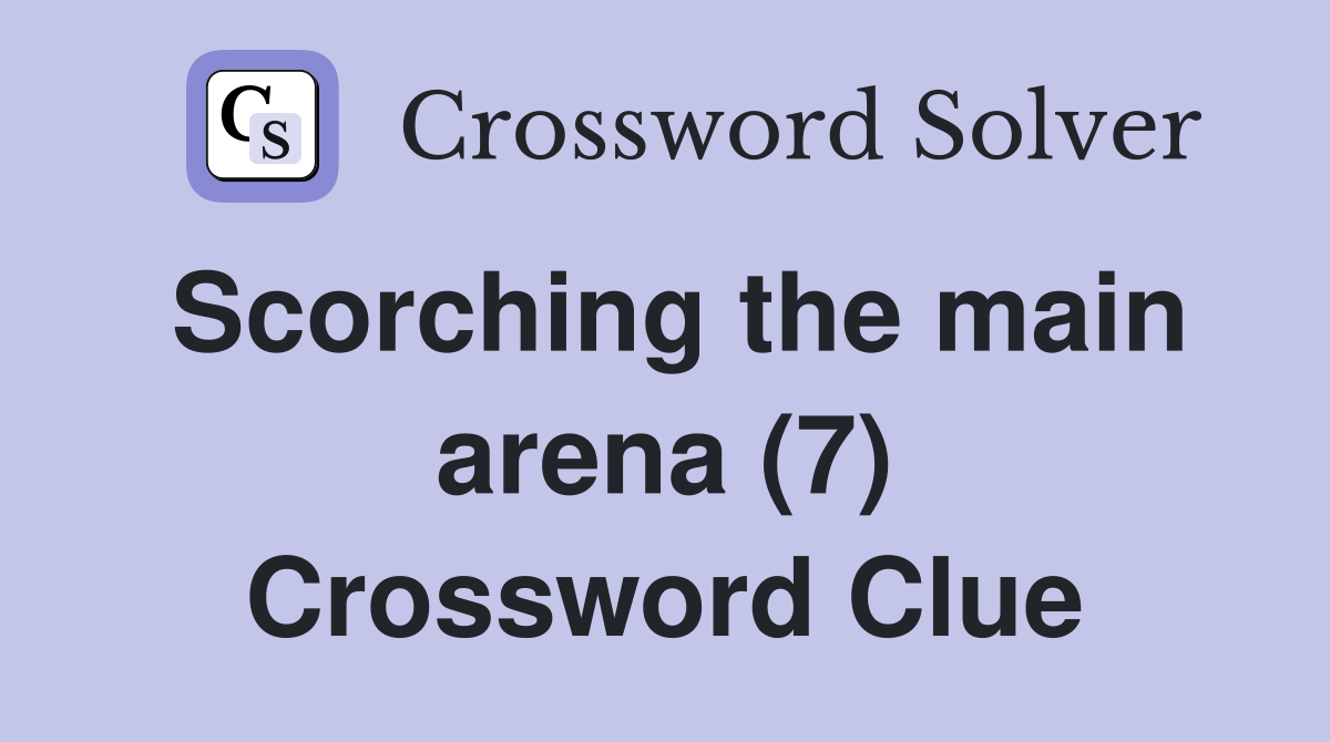 Scorching the main arena (7) Crossword Clue