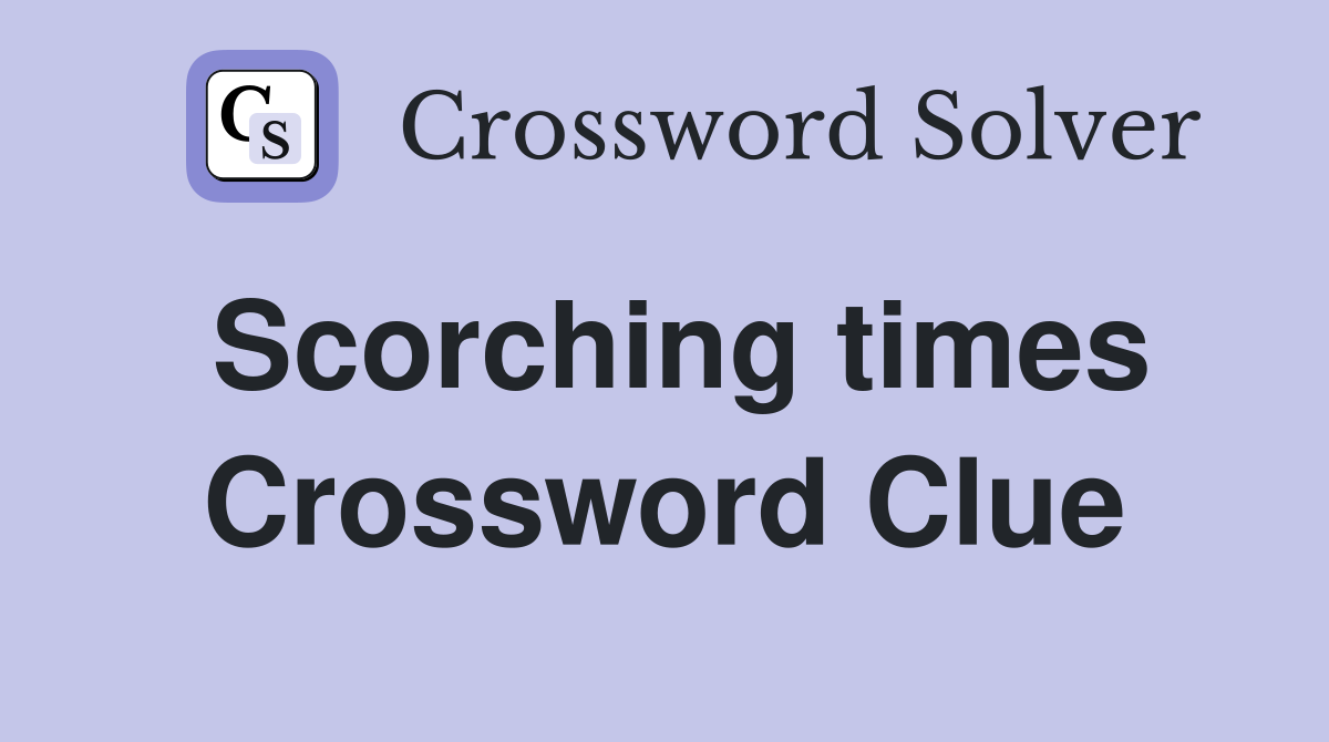Scorching times Crossword Clue