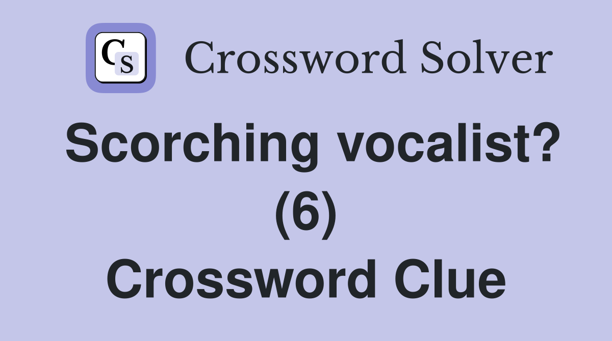 Scorching vocalist? (6) Crossword Clue