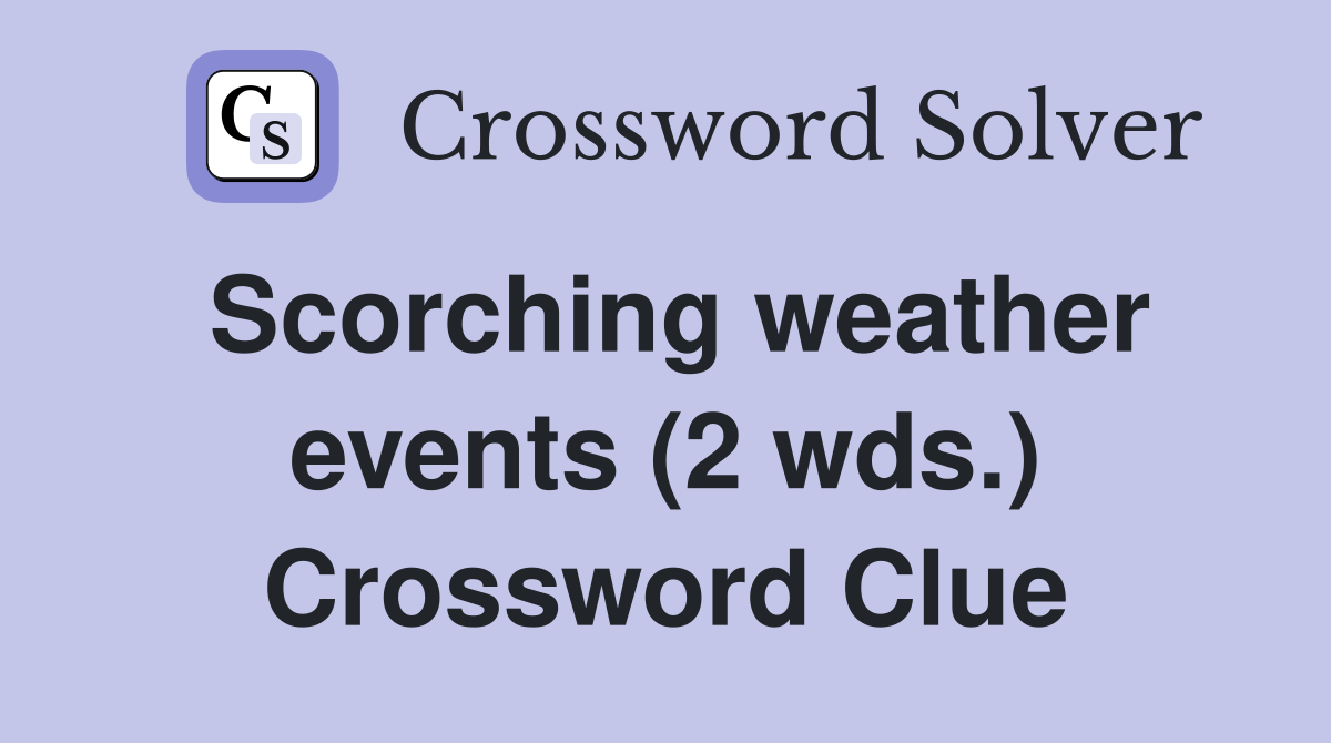 Scorching weather events (2 wds.) Crossword Clue