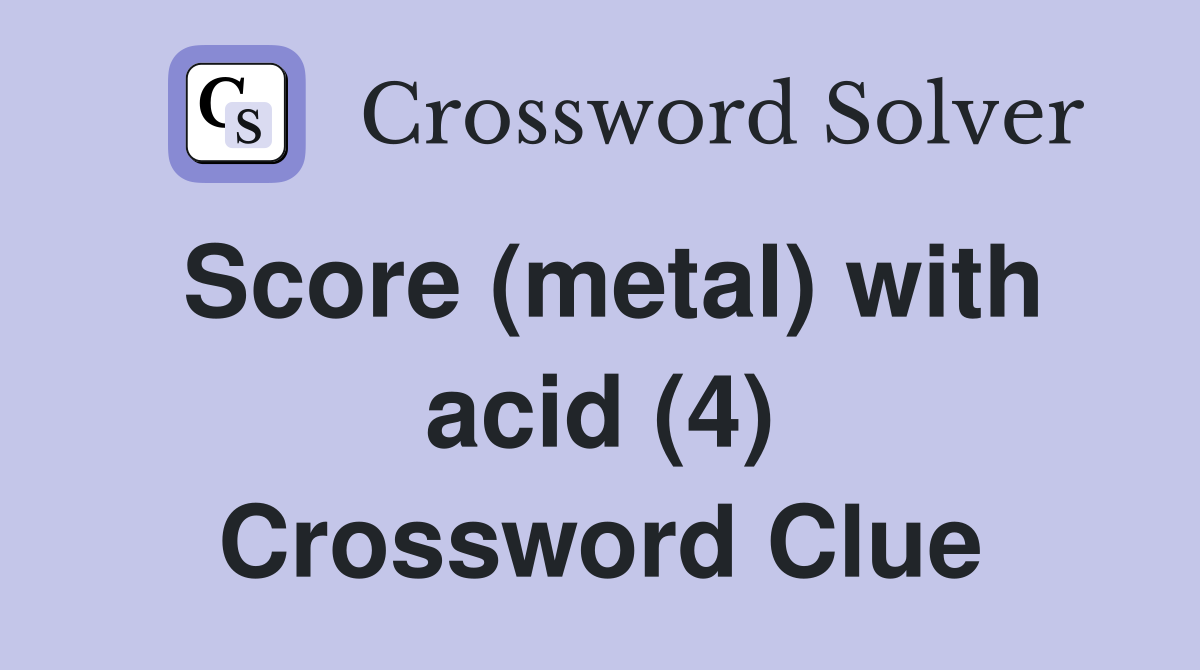 Score (metal) with acid (4) Crossword Clue