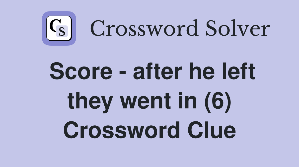 Score - after he left they went in (6) Crossword Clue