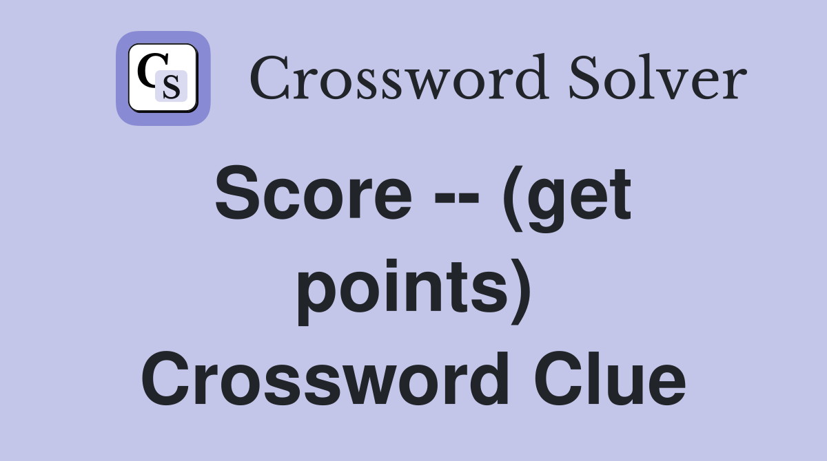 Score -- (get points) Crossword Clue