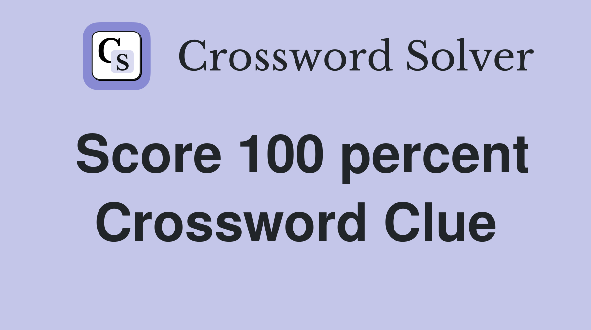 Score 100 percent Crossword Clue