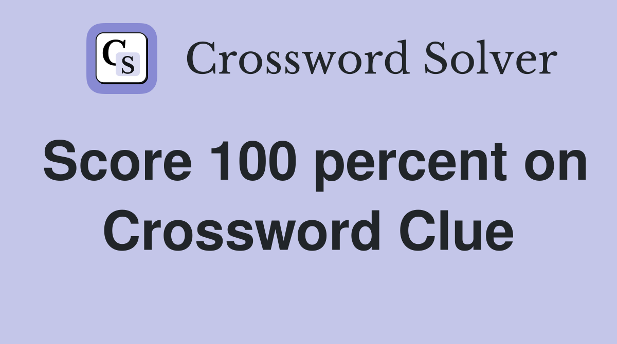 Score 100 percent on Crossword Clue