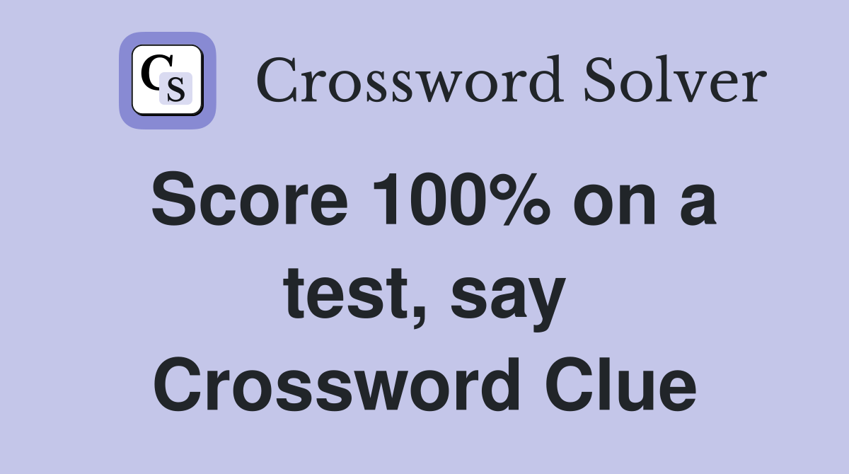 Score 100% on a test, say Crossword Clue