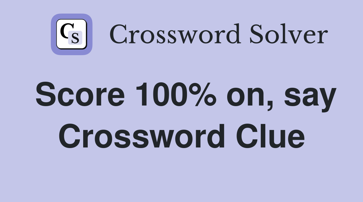 Score 100% on, say Crossword Clue