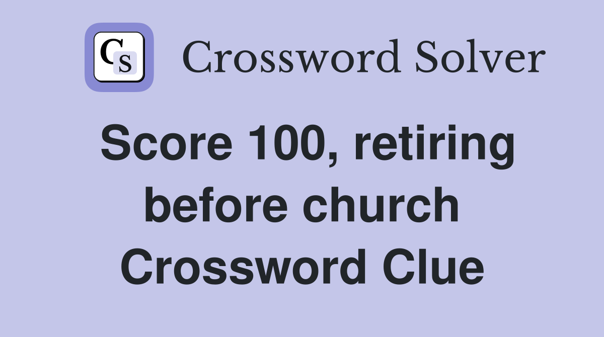 Score 100, retiring before church Crossword Clue