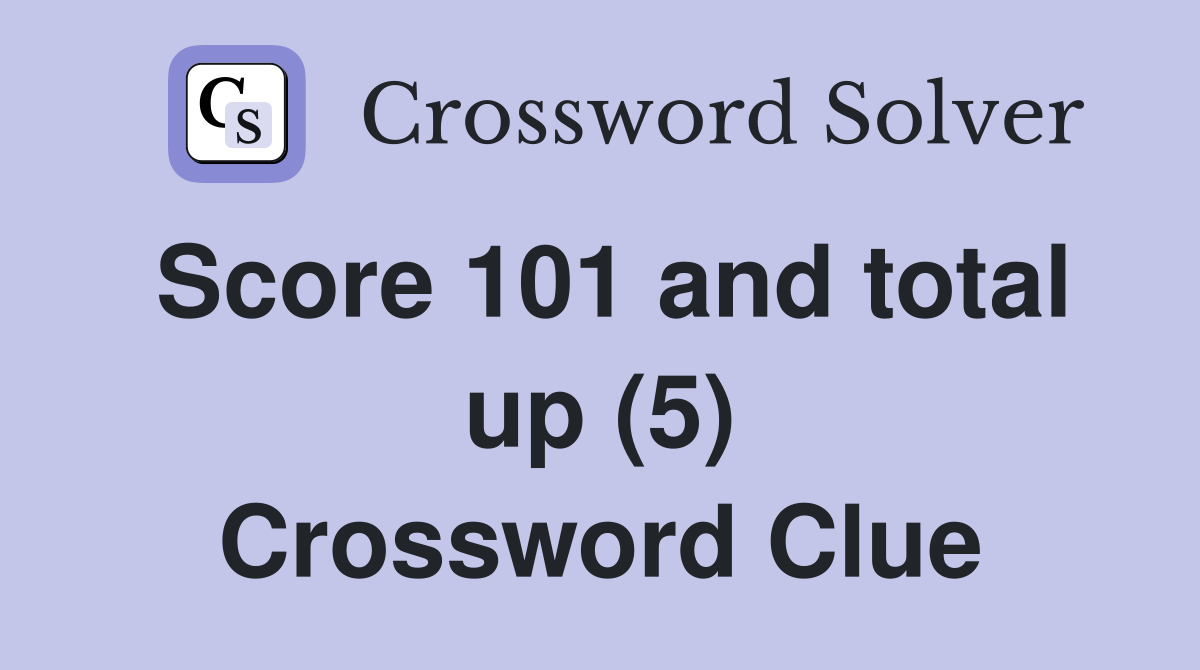 Score 101 and total up (5) Crossword Clue
