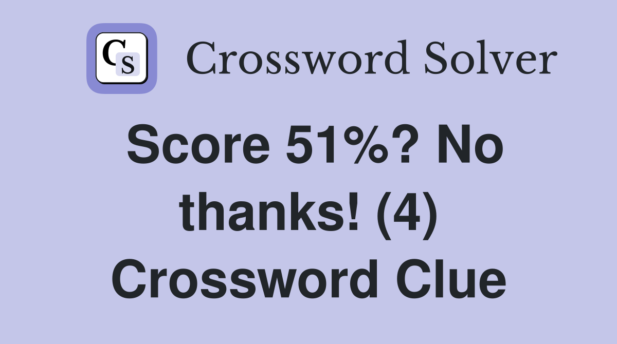 Score 51%? No thanks! (4) Crossword Clue