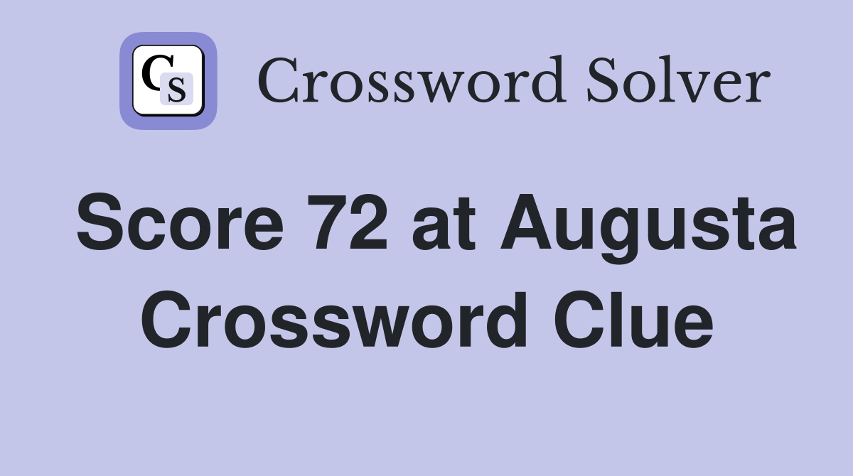 Score 72 at Augusta Crossword Clue