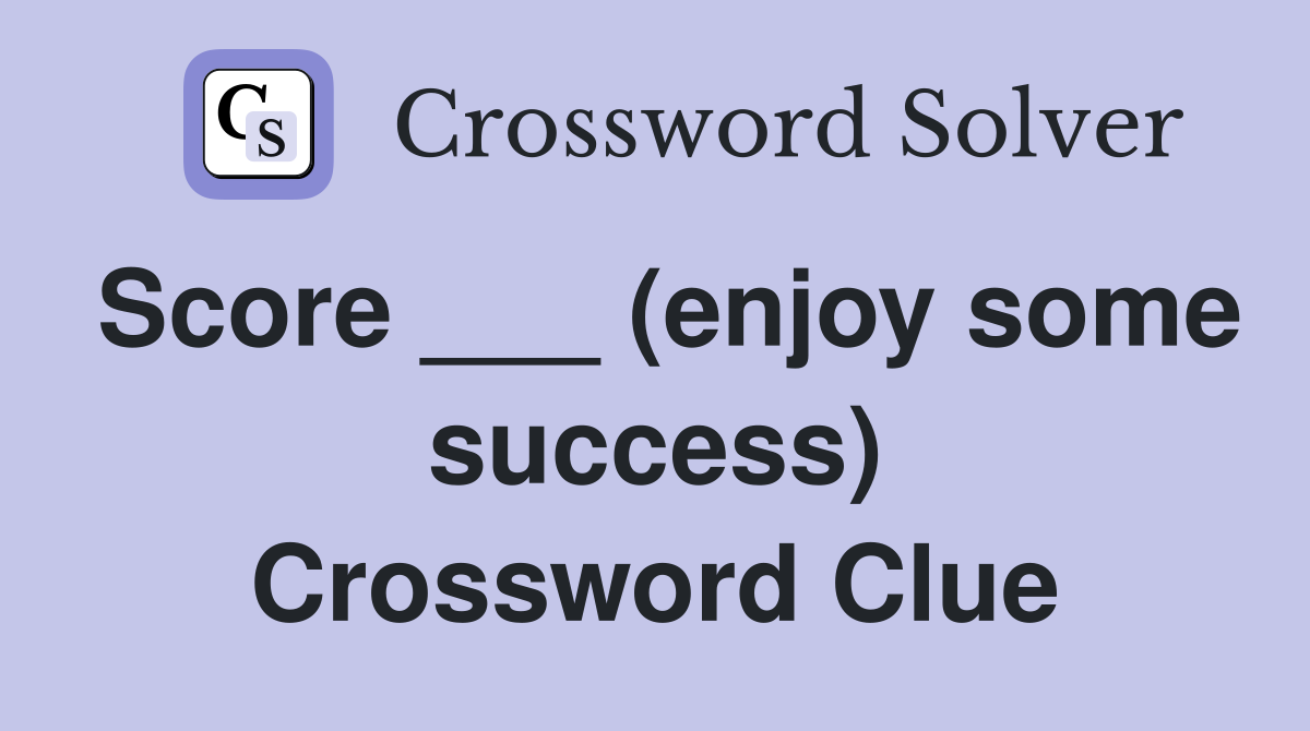 Score ___ (enjoy some success) Crossword Clue