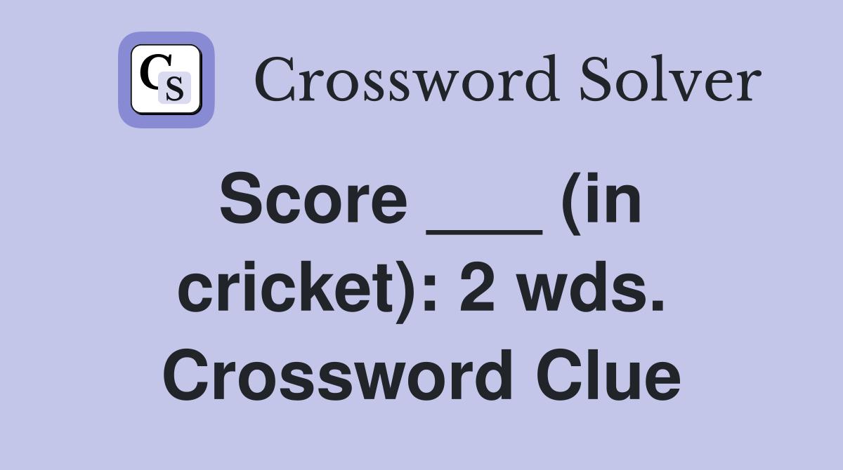 Score ___ (in cricket): 2 wds. Crossword Clue