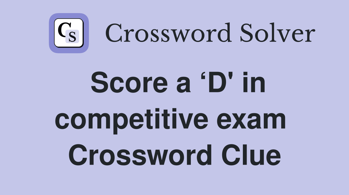 Score a ‘D' in competitive exam  Crossword Clue