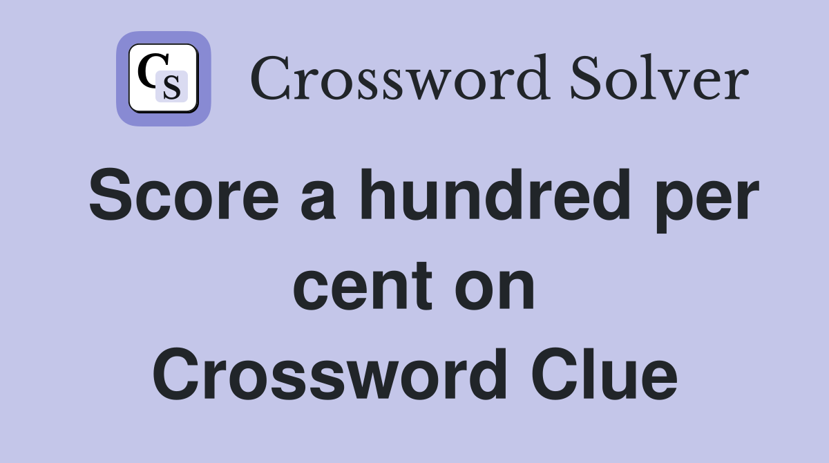 Score a hundred per cent on Crossword Clue