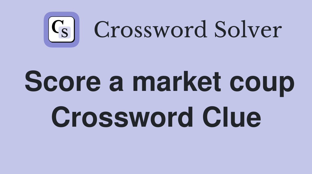 Score a market coup Crossword Clue