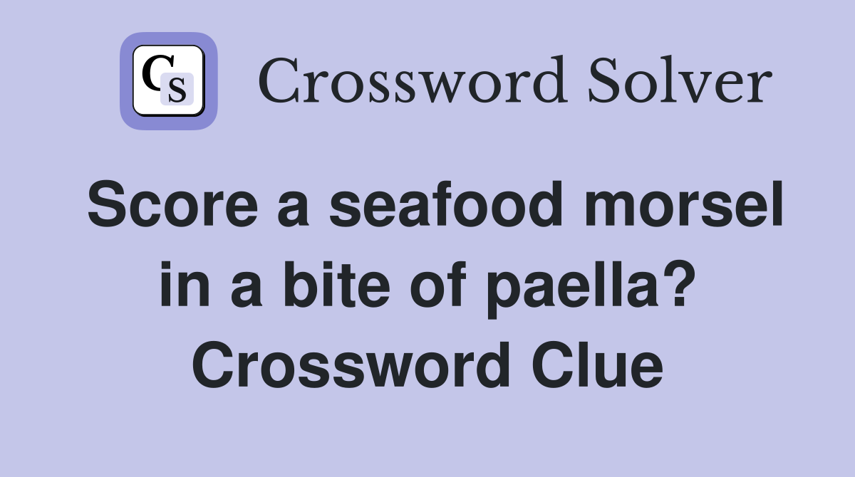 Score a seafood morsel in a bite of paella? Crossword Clue