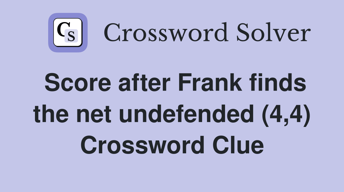 Score after Frank finds the net undefended (4,4) Crossword Clue