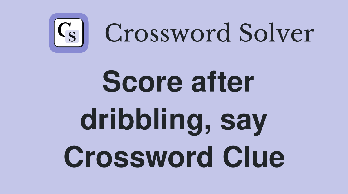 Score after dribbling, say Crossword Clue