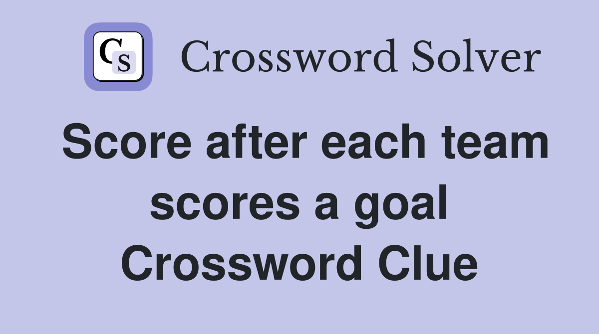 Score after each team scores a goal Crossword Clue
