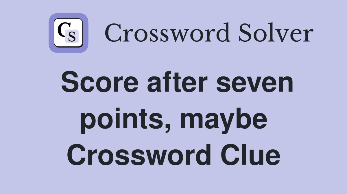 Score after seven points, maybe Crossword Clue