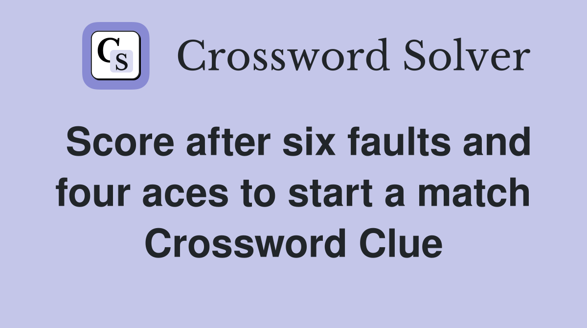 Score after six faults and four aces to start a match Crossword Clue