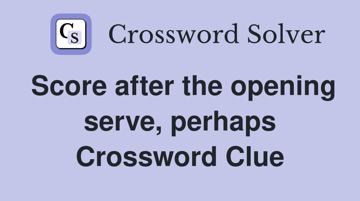 Score after the opening serve, perhaps Crossword Clue
