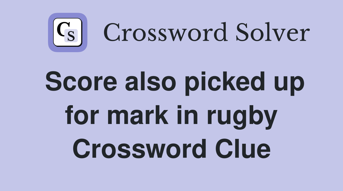 Score also picked up for mark in rugby Crossword Clue