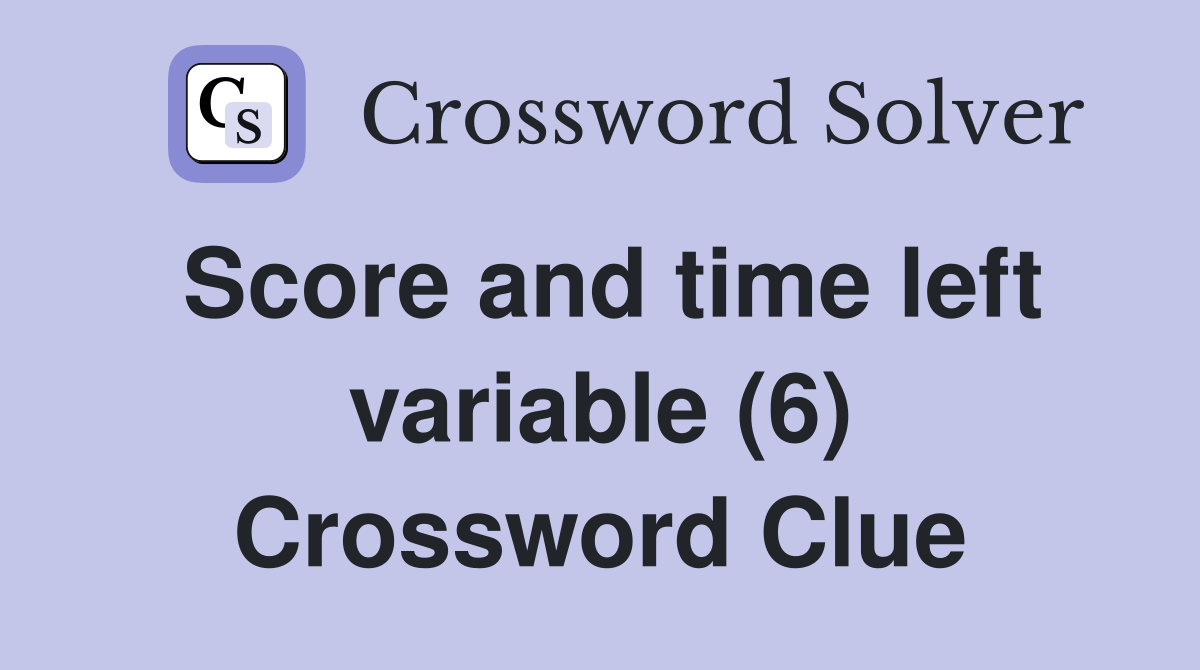 Score and time left variable (6) Crossword Clue
