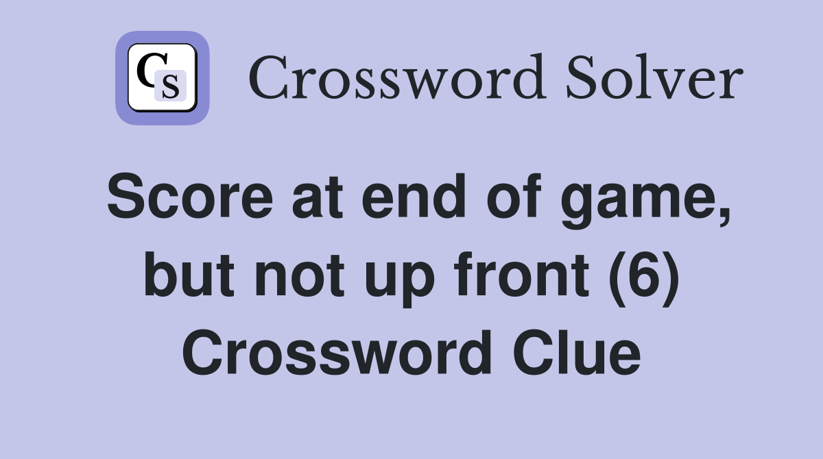 Score at end of game, but not up front (6) Crossword Clue
