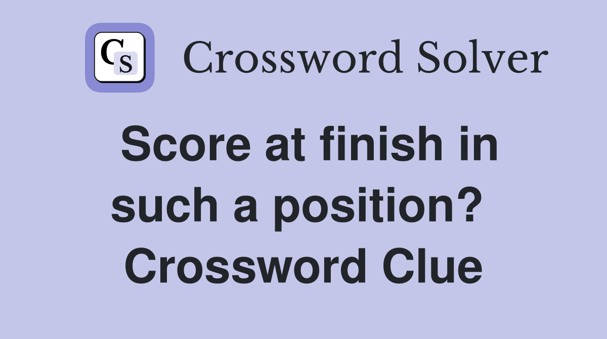 Score at finish in such a position?  Crossword Clue