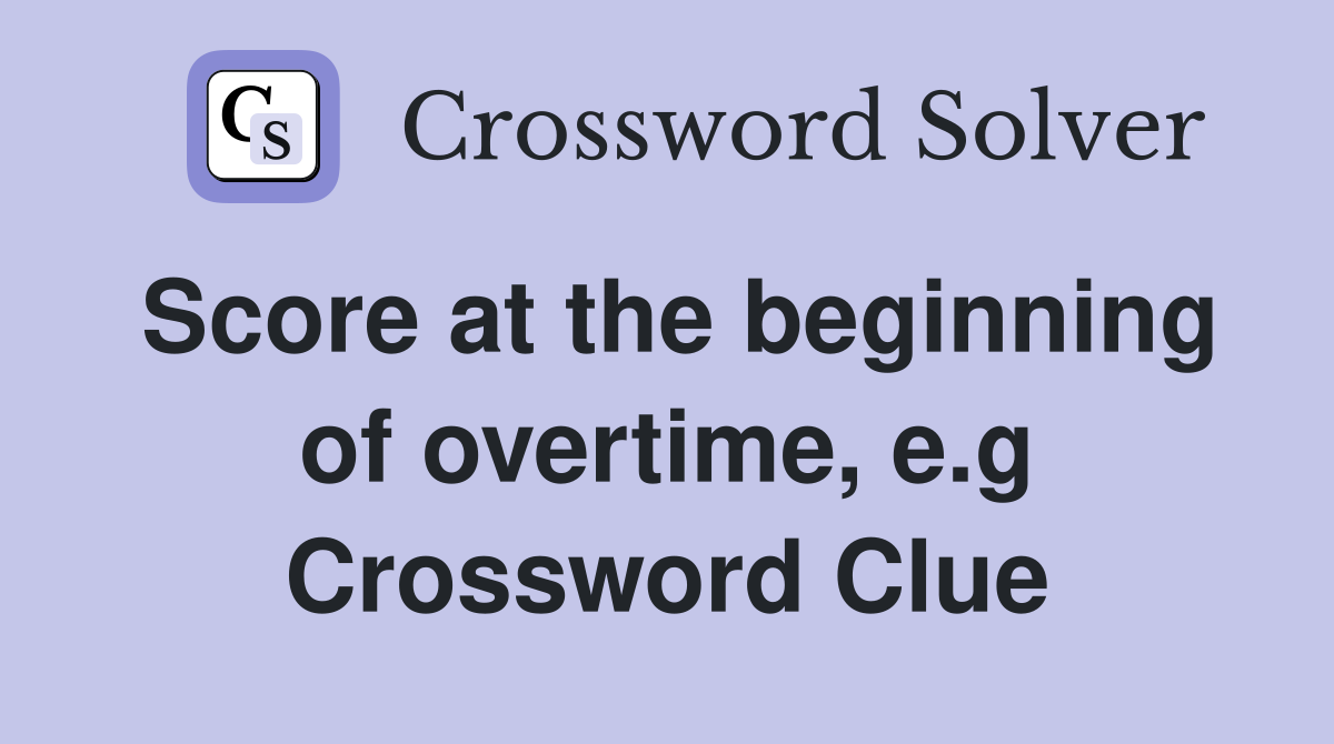 Score at the beginning of overtime, e.g Crossword Clue