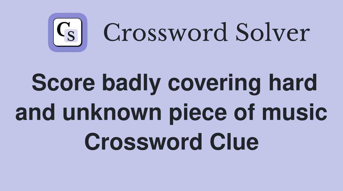 Score badly covering hard and unknown piece of music Crossword Clue