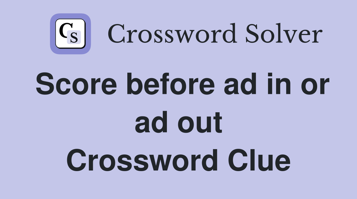 Score before ad in or ad out Crossword Clue
