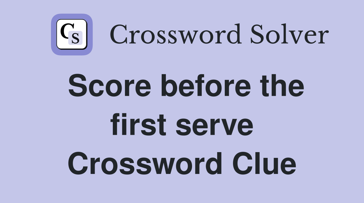 Score before the first serve Crossword Clue