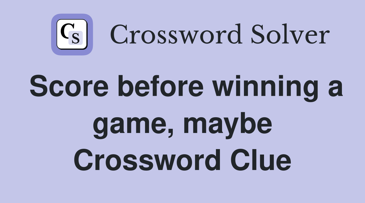 Score before winning a game, maybe Crossword Clue