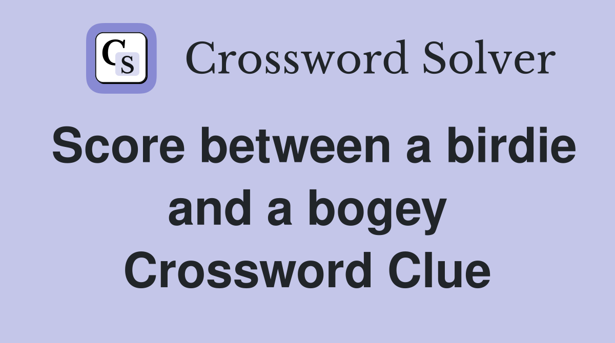 Score between a birdie and a bogey Crossword Clue