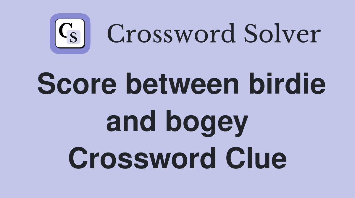 Score between birdie and bogey Crossword Clue