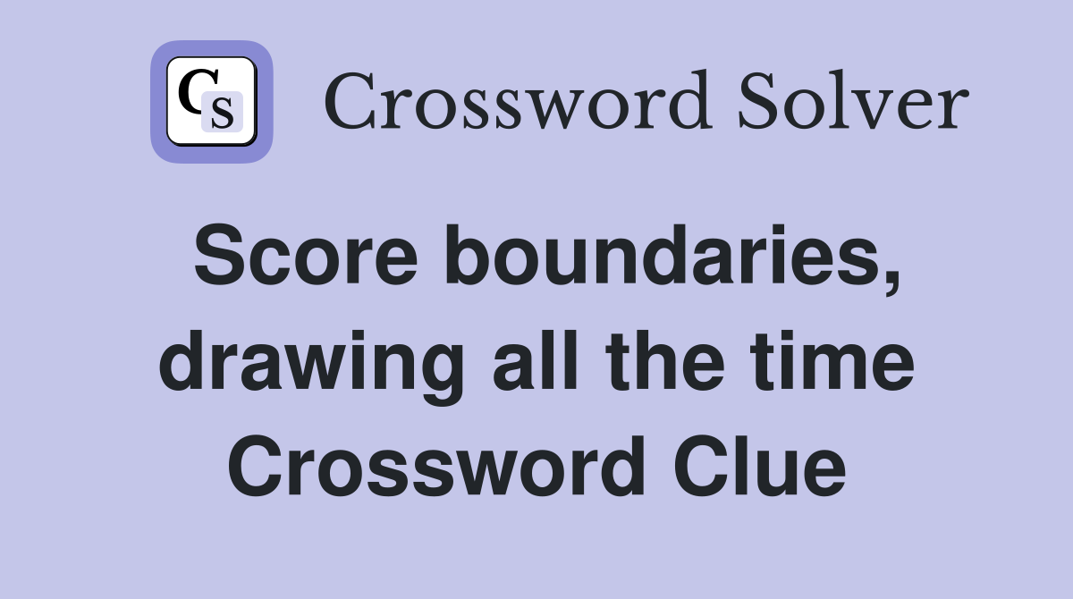 Score boundaries, drawing all the time Crossword Clue