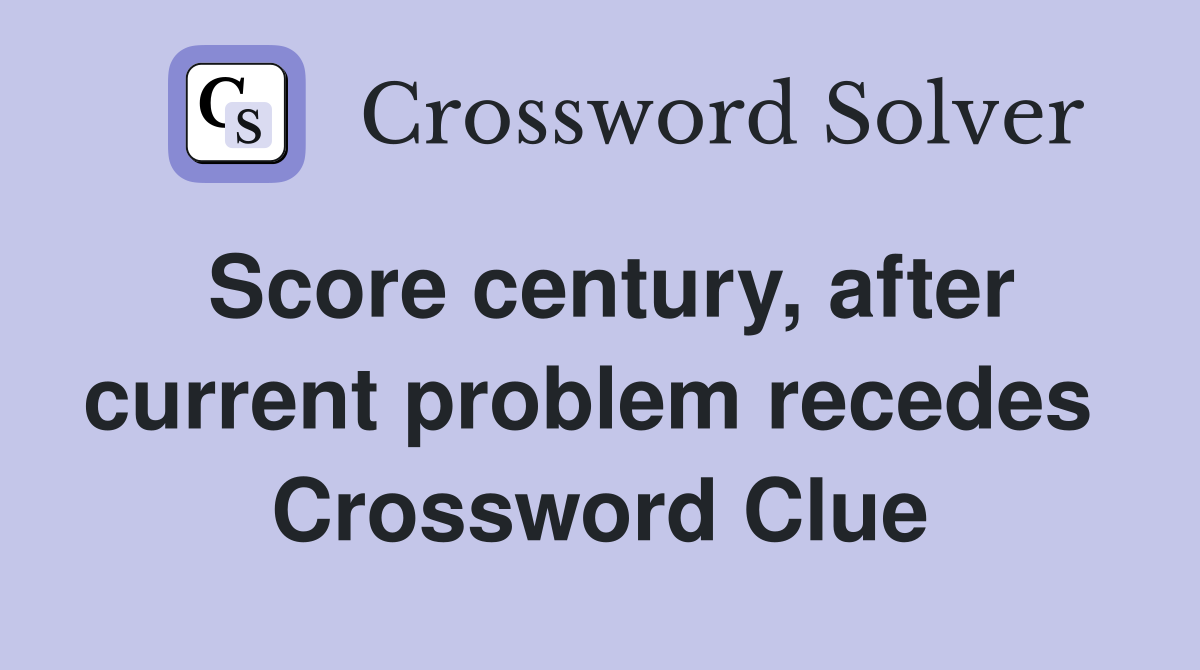 Score century, after current problem recedes  Crossword Clue
