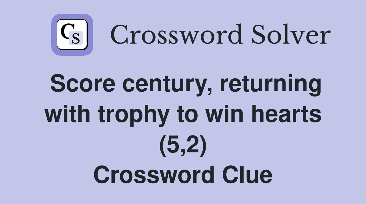 Score century, returning with trophy to win hearts (5,2) Crossword Clue