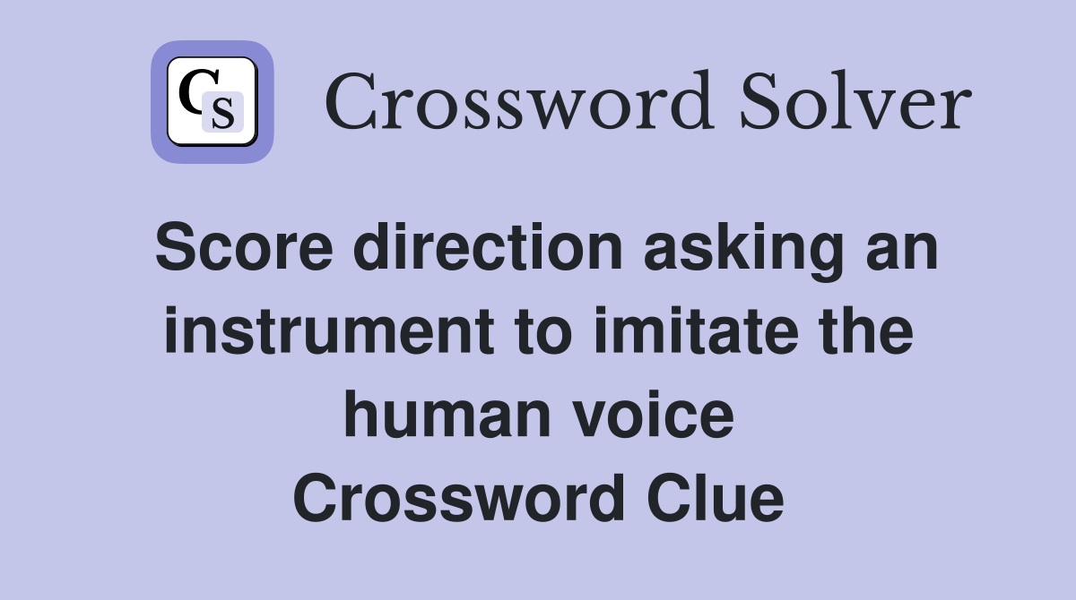 Score direction asking an instrument to imitate the human voice Crossword Clue