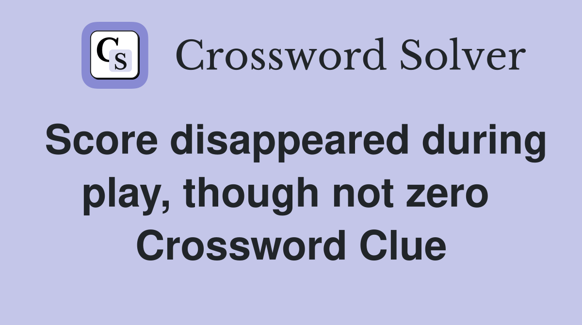 Score disappeared during play, though not zero  Crossword Clue