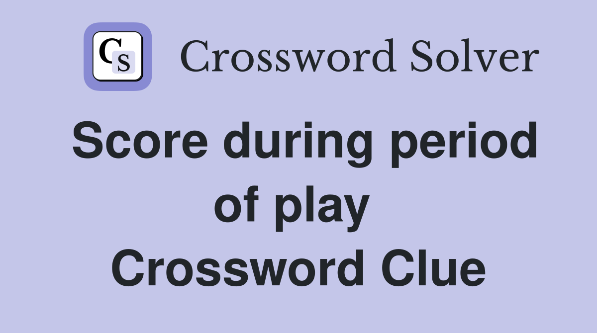 Score during period of play  Crossword Clue