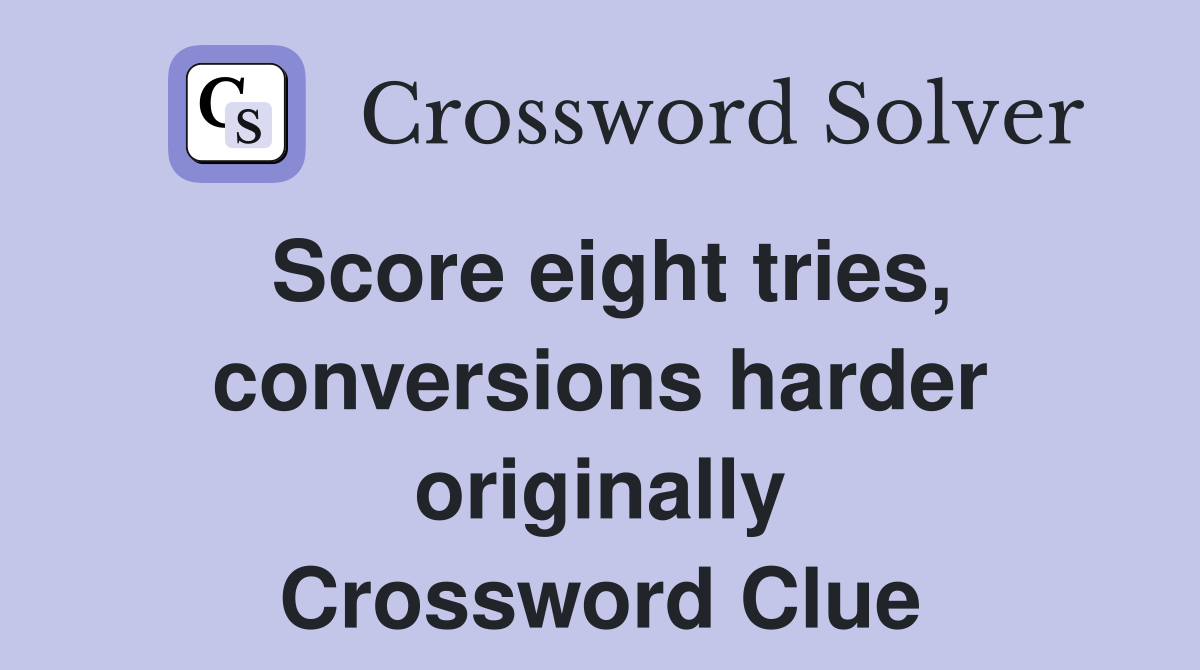 Score eight tries, conversions harder originally Crossword Clue