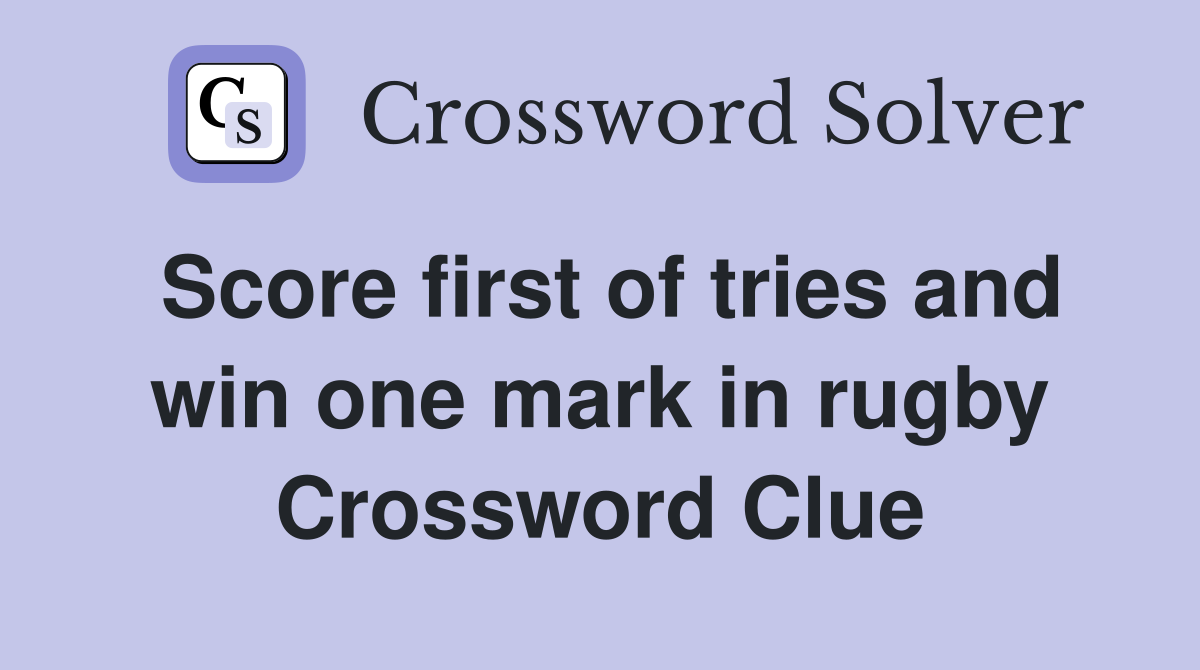 Score first of tries and win one mark in rugby Crossword Clue