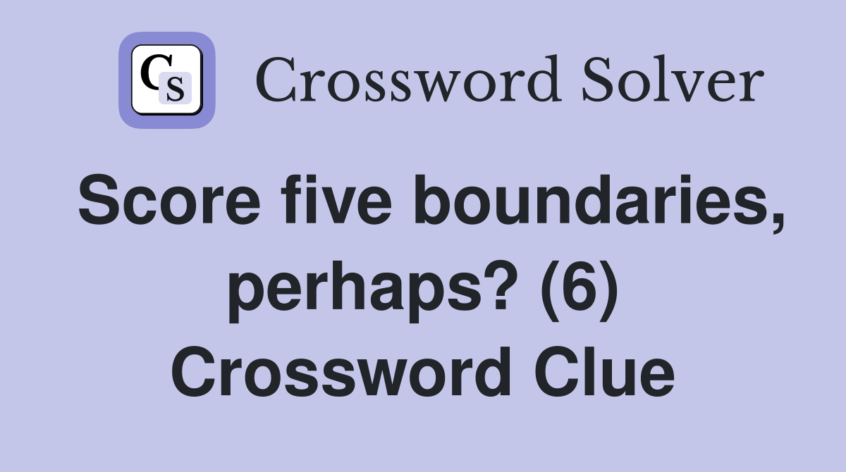 Score five boundaries, perhaps? (6) Crossword Clue
